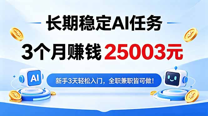 3个月收入25003元，长期稳定Ai任务，新手3天入门 全民可做！-源创文化-轻创终点站