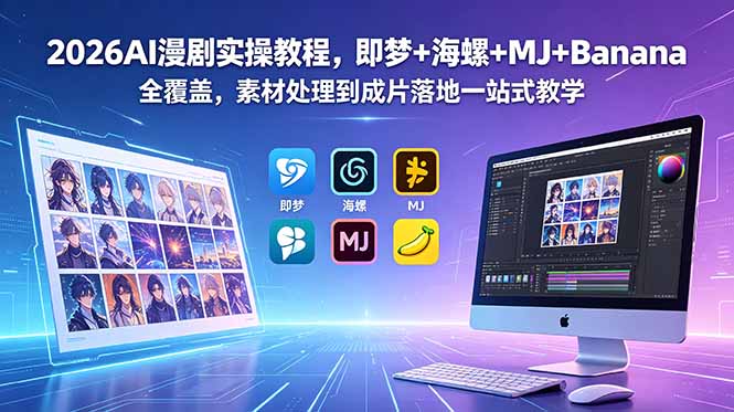 2026AI漫剧实操教程,即梦+海螺+MJ+Banana全覆盖,素材处理到成片落地一站式教学-源创文化-轻创终点站