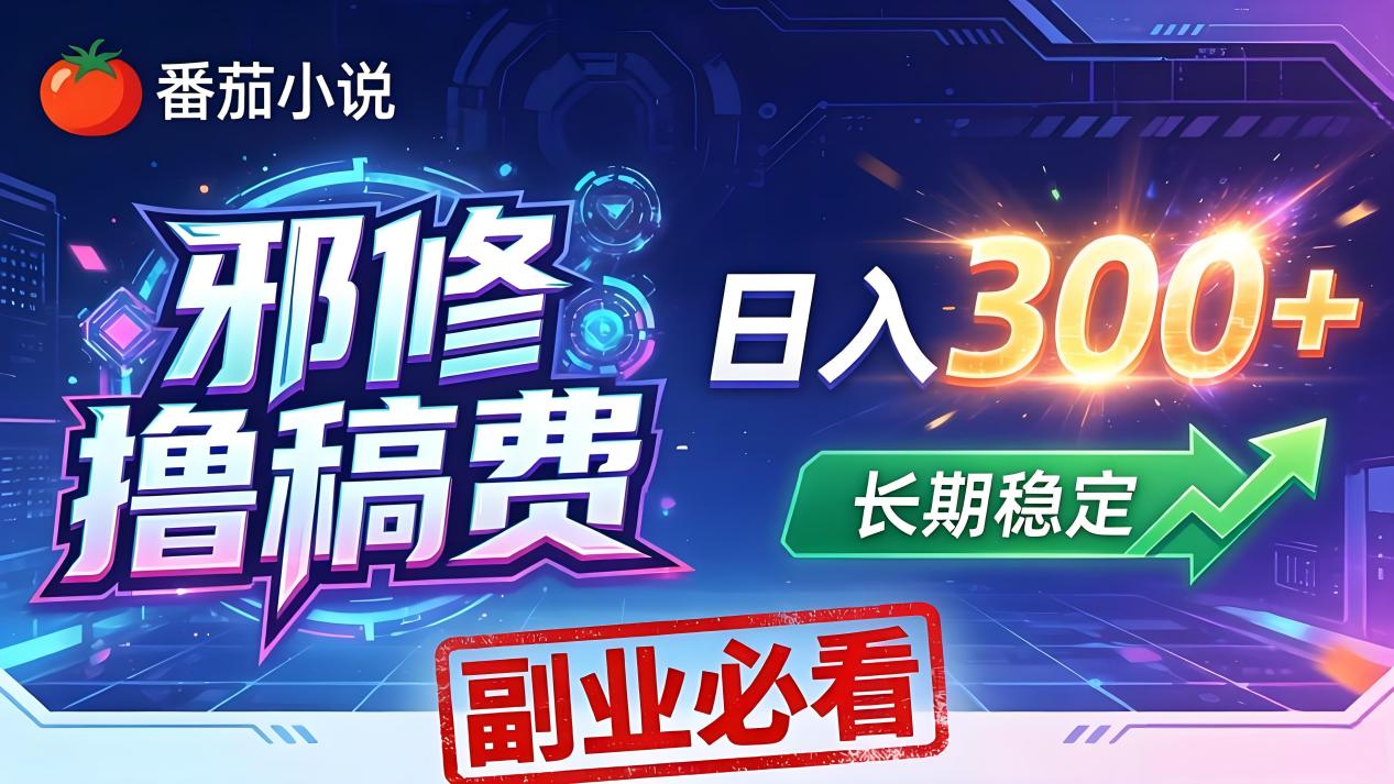 番茄邪修撸稿费，日入300+，每天 20 分钟！0 门槛躺赚，小白副业首选！-源创文化-轻创终点站