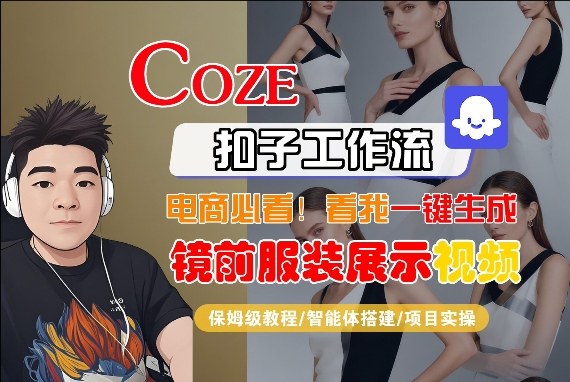 Coze智能体工作流一键生成&ldquo;镜前服装展示&ldquo;短视频，全流程保姆级教学