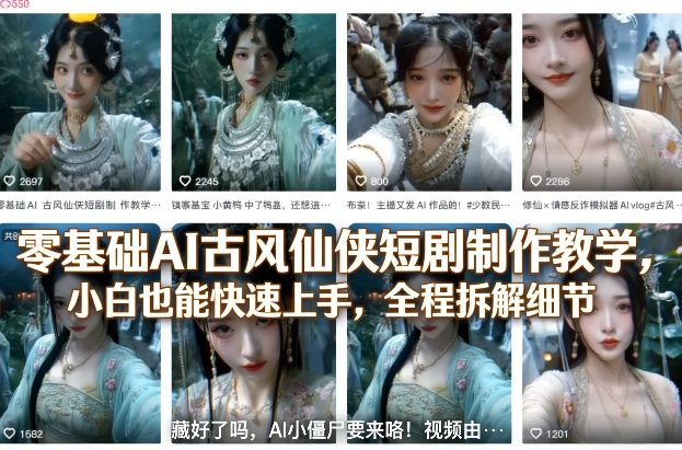 零基础AI古风仙侠短剧制作教学，小白也能快速上手，全程拆解细节-源创文化-轻创终点站