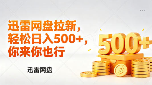 迅雷网盘锐评拉新，轻松日入几张，小白副业首选-源创文化-轻创终点站