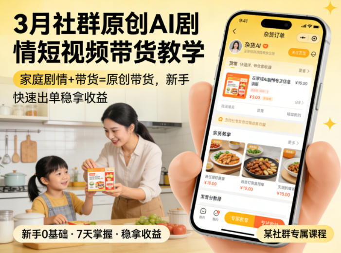 3月某社群原创AI剧情短视频带货教学，家庭剧情+带货=原创带货，新手也能快速出单稳拿收益-源创文化-轻创终点站