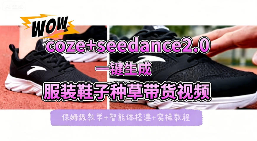 coze+即梦seedance2.0一键生成服装鞋子带货种草视频！全流程保姆级教学-源创文化-轻创终点站