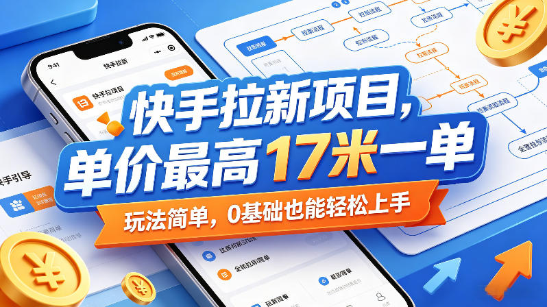 快手拉新项目，单价最高17米一单，玩法简单，0基础也能轻松上手-源创文化-轻创终点站