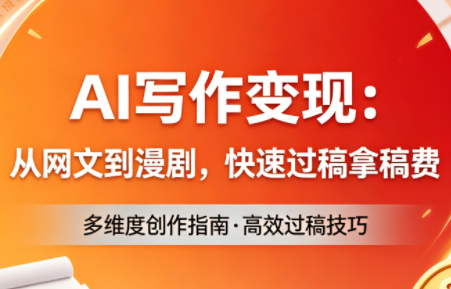 AI写作变现：从网文到漫剧，快速过稿拿稿费(更新4月)-源创文化-轻创终点站