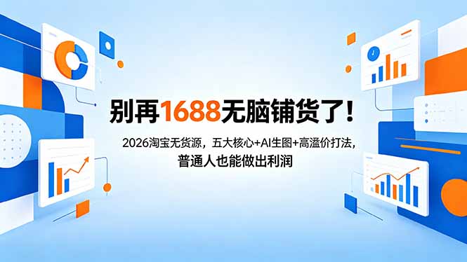 别再1688无脑铺货了！2026淘宝无货源，五大核心+AI生图+高溢价打法，普通人也能做出利润-源创文化-轻创终点站
