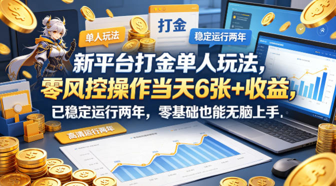 新平台打金单人玩法，零风控操作当天6张+收益，已稳定运行两年，零基础也能无脑上手【揭秘】-源创文化-轻创终点站
