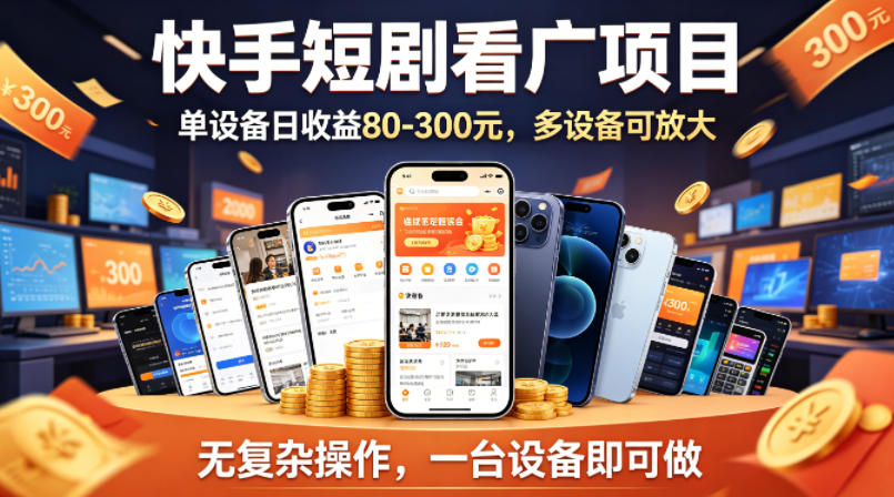 快手短剧看广告项目，没有复杂操作，一台设备每天能有80到300收益，设备多可放大-源创文化-轻创终点站