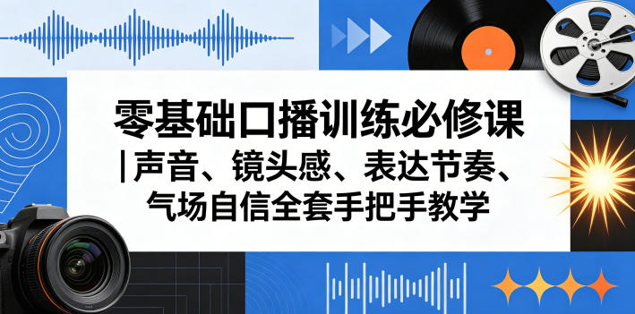 零基础口播训练必修课｜声音、镜头感、表达节奏、气场自信全套手把手教学-源创文化-轻创终点站