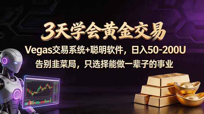 3天学会黄金交易，Vegas交易技术+聪明软件，日赚50-100U-源创文化-轻创终点站