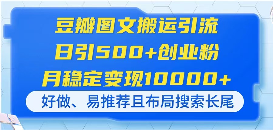 （14323期）豆瓣图文搬运引流，日引500+创业粉，月稳定变现10000+，好做、易推荐且...-源创文化-轻创终点站