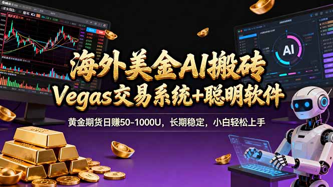 海外美金A1搬砖“Vegas交易系统+聪明软件 黄金期货日赚50-1000U，长期稳定，小白轻松上手-源创文化-轻创终点站