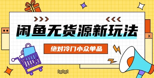 闲鱼无货源冷门单品项目，绝对冷门小众单品-源创文化-轻创终点站