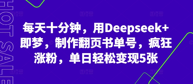 每天十分钟，用Deepseek+即梦，制作翻页书单号，疯狂涨粉，单日轻松变现5张-源创文化-轻创终点站