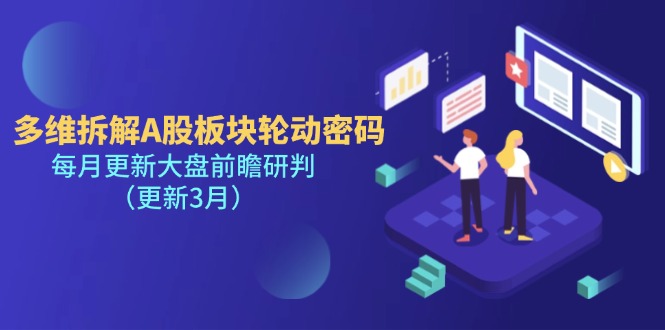 （14213期）多维拆解A股板块轮动密码，每月更新大盘前瞻研判（更新3月）-源创文化-轻创终点站
