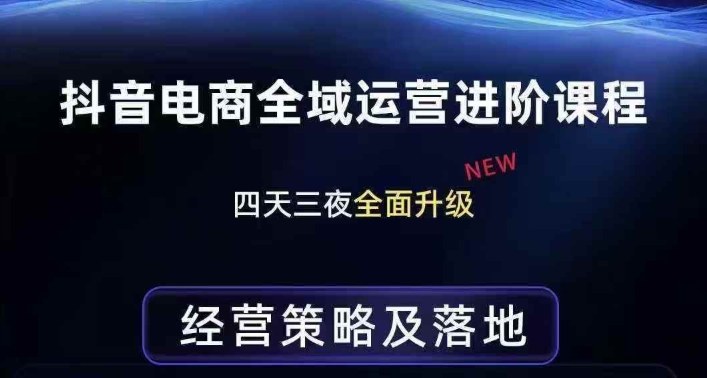 抖音电商全域运营进阶课程，经营策略及落地，全链路拆解直击底层逻辑-源创文化-轻创终点站