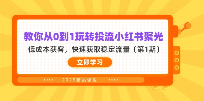 （14260期）教你从0到1玩转投流小红书聚光，低成本获客，快速获取稳定流量（第1期）-源创文化-轻创终点站