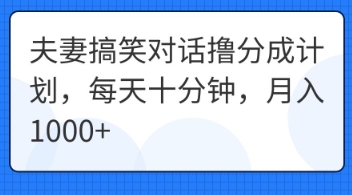 夫妻搞笑对话撸分成计划，每天十分钟，月入1000+-源创文化-轻创终点站