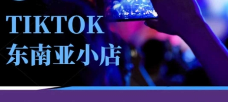 Tiktok东南亚跨境小店运营班，一门专业的TK小店运营培训课-源创文化-轻创终点站