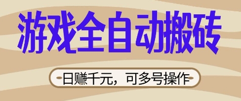 游戏全自动搬砖项目，日入数张，简单无脑有手就行，可矩阵多号操作【揭秘】-源创文化-轻创终点站