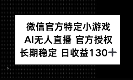 视频号特定小游戏任务，AI无人直播官方授权不封号，长期稳定 日收益100+-源创文化-轻创终点站